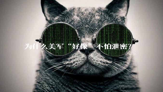 为什么美军“好像”不怕泄密?
